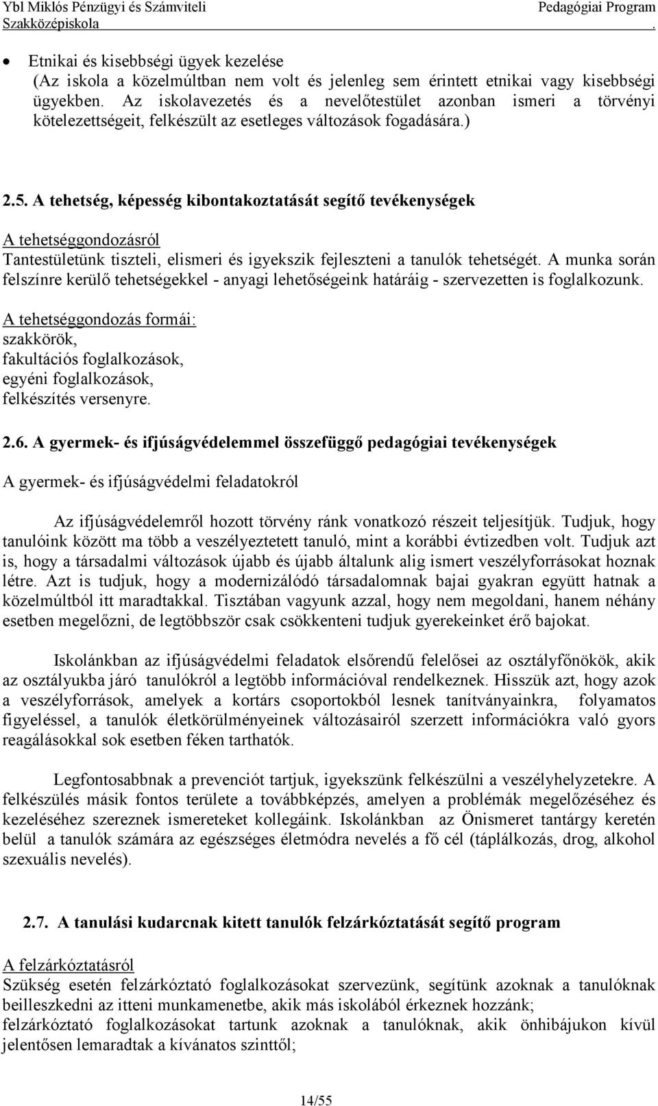 A tehetség, képesség kibontakoztatását segítő tevékenységek A tehetséggondozásról Tantestületünk tiszteli, elismeri és igyekszik fejleszteni a tanulók tehetségét.