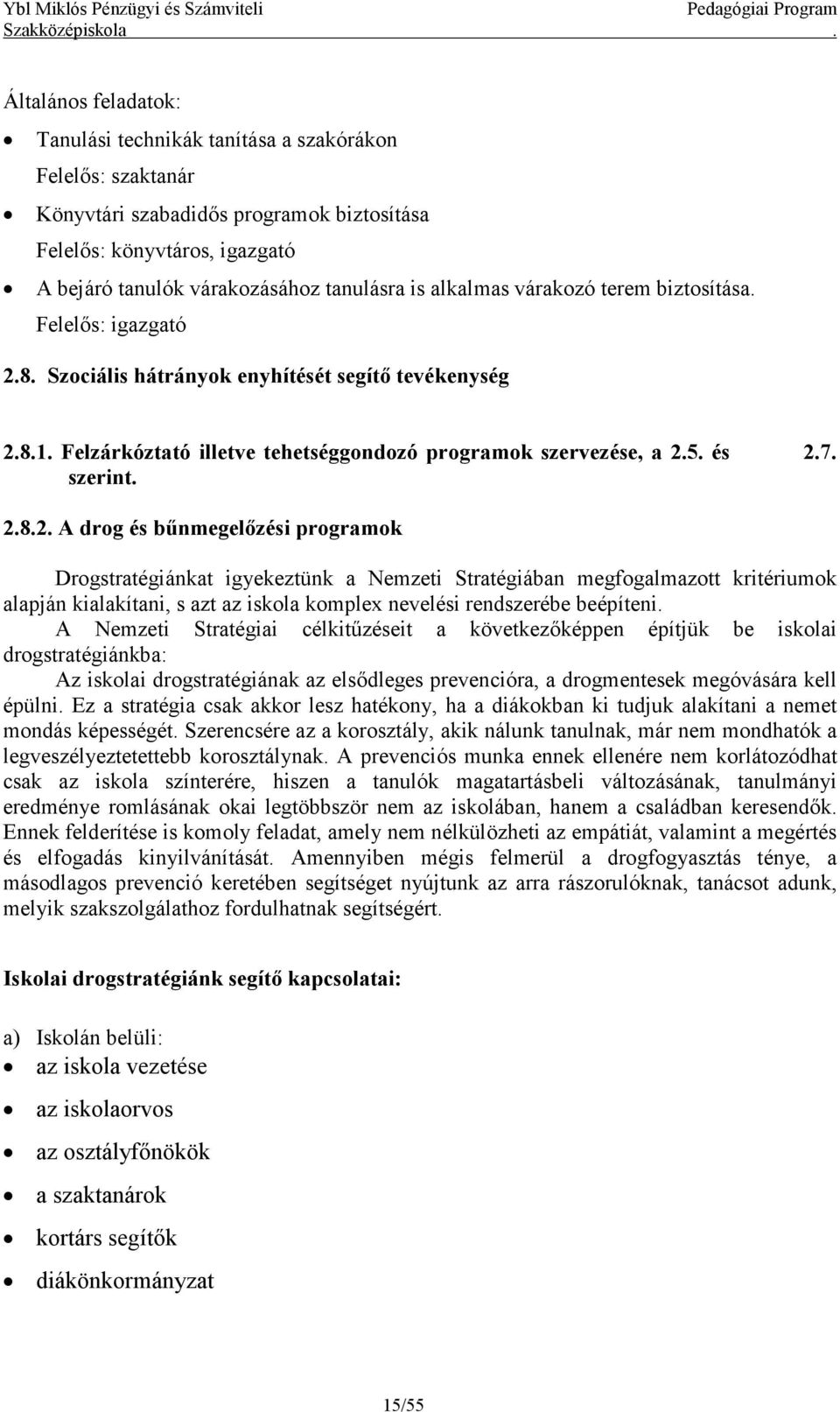 2.8.2. A drog és bűnmegelőzési programok Drogstratégiánkat igyekeztünk a Nemzeti Stratégiában megfogalmazott kritériumok alapján kialakítani, s azt az iskola komplex nevelési rendszerébe beépíteni.
