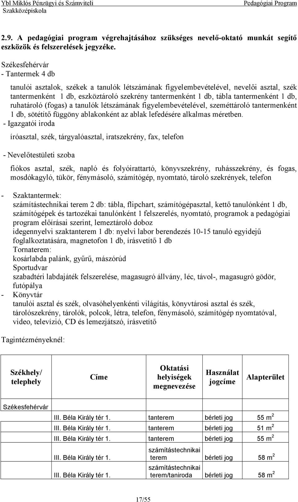 tantermenként 1 db, ruhatároló (fogas) a tanulók létszámának figyelembevételével, szeméttároló tantermenként 1 db, sötétítő függöny ablakonként az ablak lefedésére alkalmas méretben.