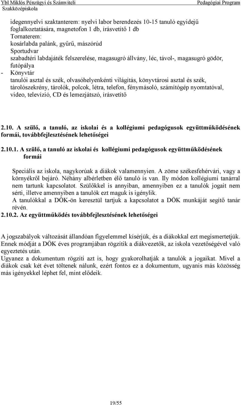 tárolók, polcok, létra, telefon, fénymásoló, számítógép nyomtatóval, video, televízió, CD és lemezjátszó, írásvetítő 2.10.