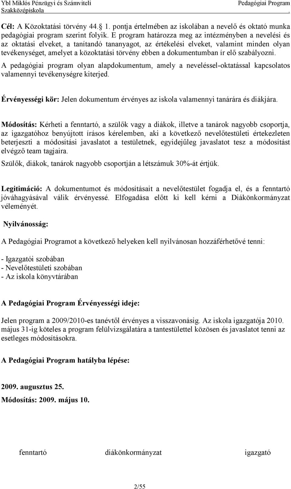 dokumentumban ír elő szabályozni. A pedagógiai program olyan alapdokumentum, amely a neveléssel-oktatással kapcsolatos valamennyi tevékenységre kiterjed.