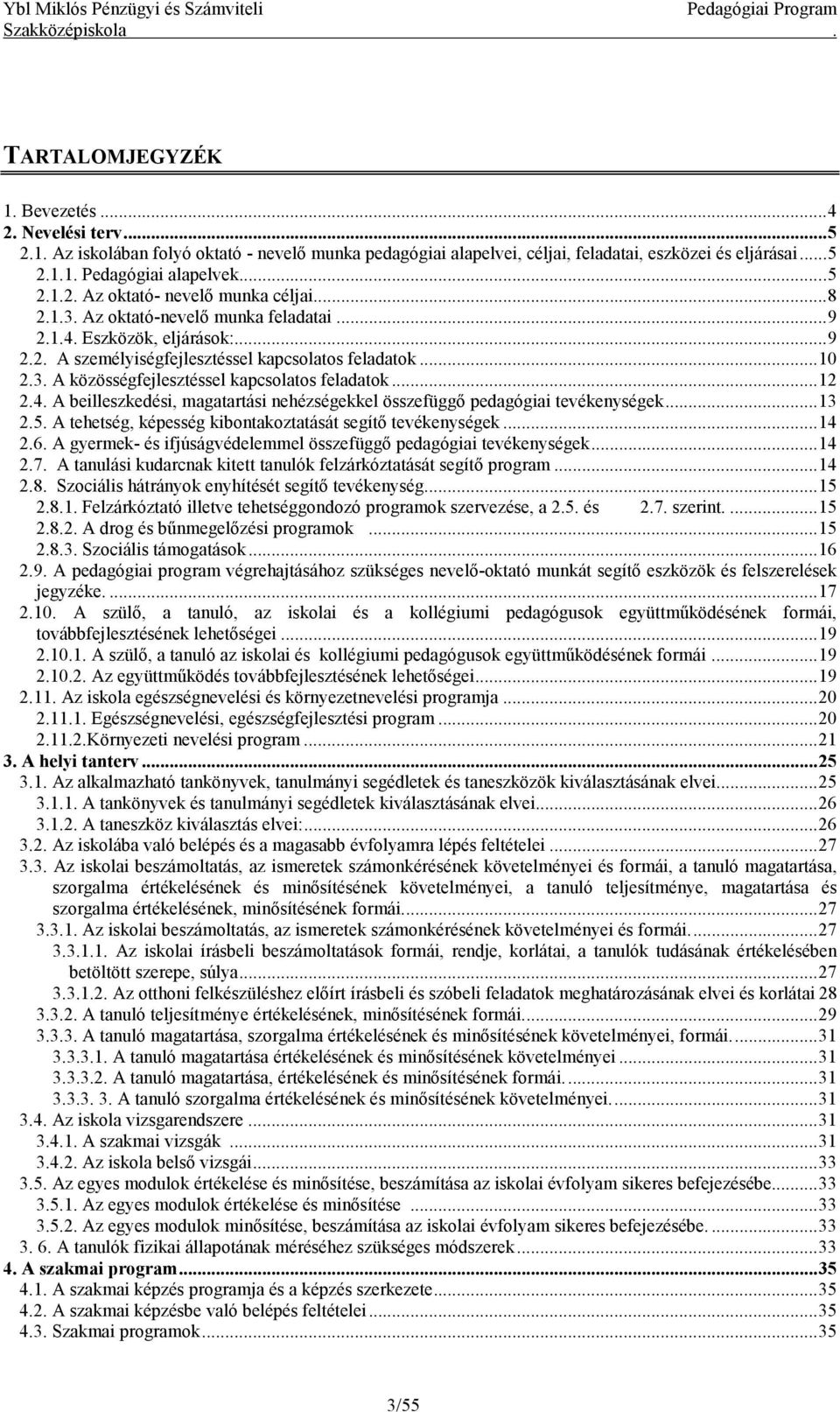.. 12 2.4. A beilleszkedési, magatartási nehézségekkel összefüggő pedagógiai tevékenységek... 13 2.5. A tehetség, képesség kibontakoztatását segítő tevékenységek... 14 2.6.