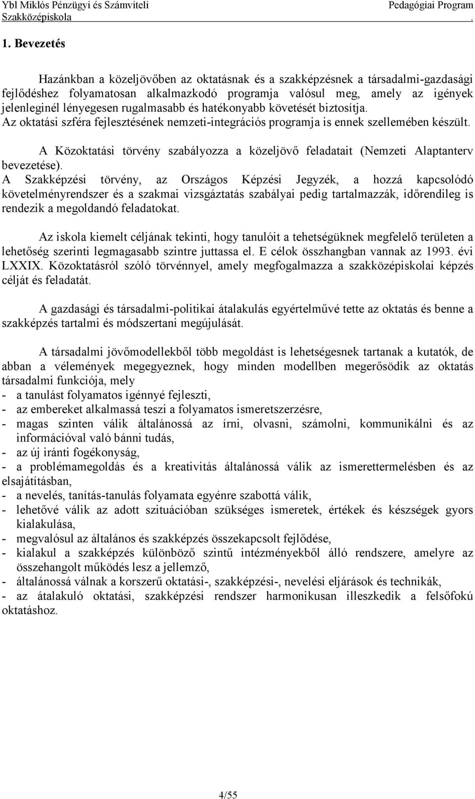 A Közoktatási törvény szabályozza a közeljövő feladatait (Nemzeti Alaptanterv bevezetése).