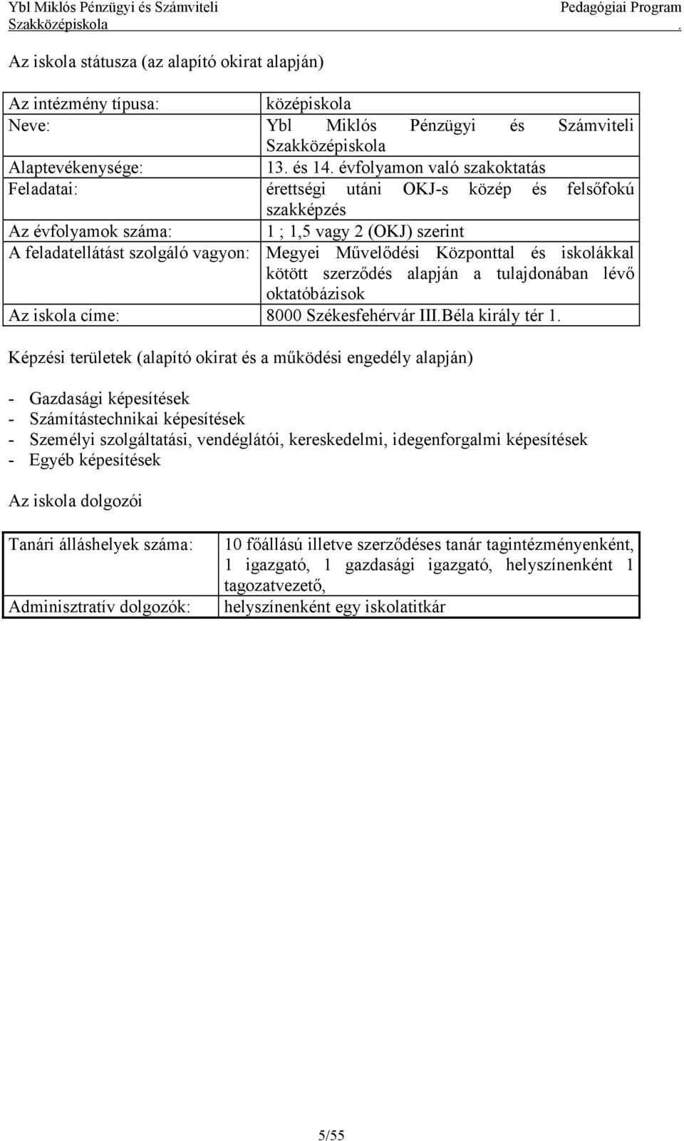 Központtal és iskolákkal kötött szerződés alapján a tulajdonában lévő oktatóbázisok Az iskola címe: 8000 Székesfehérvár III.Béla király tér 1.