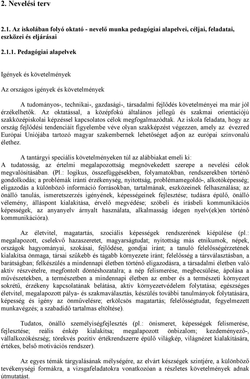 1. Pedagógiai alapelvek Igények és követelmények Az országos igények és követelmények A tudományos-, technikai-, gazdasági-, társadalmi fejlődés követelményei ma már jól érzékelhetők.