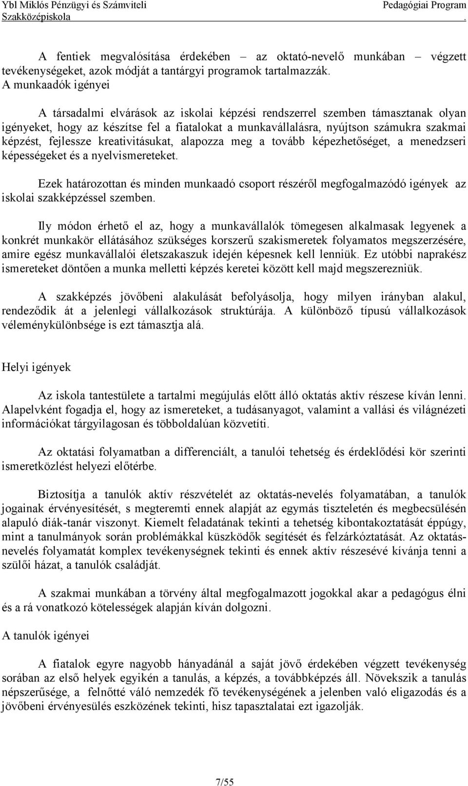 fejlessze kreativitásukat, alapozza meg a tovább képezhetőséget, a menedzseri képességeket és a nyelvismereteket.