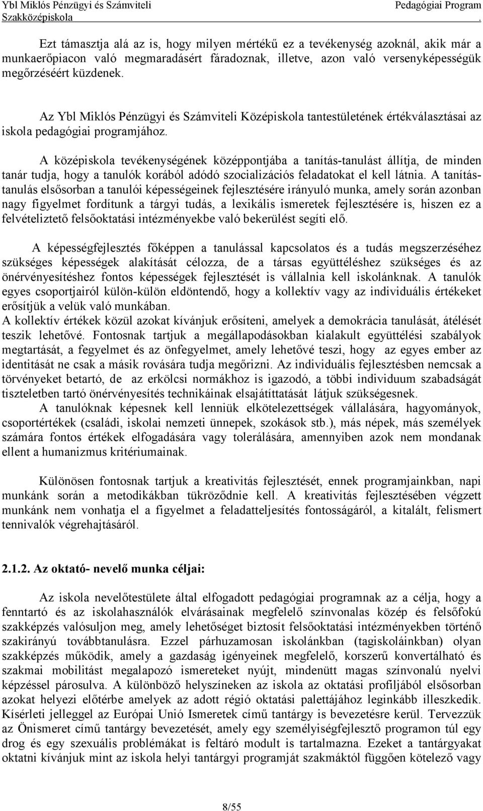 A középiskola tevékenységének középpontjába a tanítás-tanulást állítja, de minden tanár tudja, hogy a tanulók korából adódó szocializációs feladatokat el kell látnia.