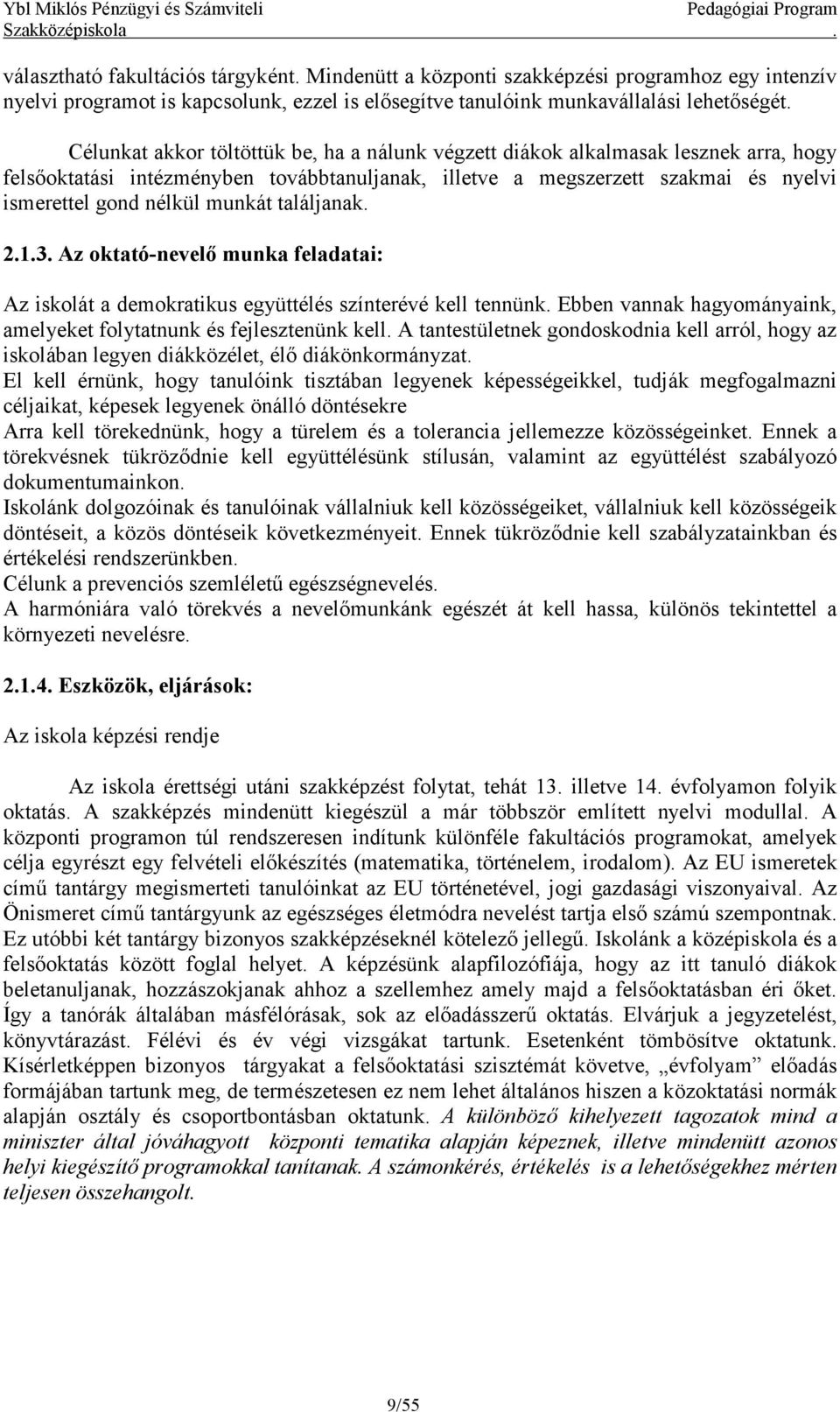 munkát találjanak. 2.1.3. Az oktató-nevelő munka feladatai: Az iskolát a demokratikus együttélés színterévé kell tennünk. Ebben vannak hagyományaink, amelyeket folytatnunk és fejlesztenünk kell.