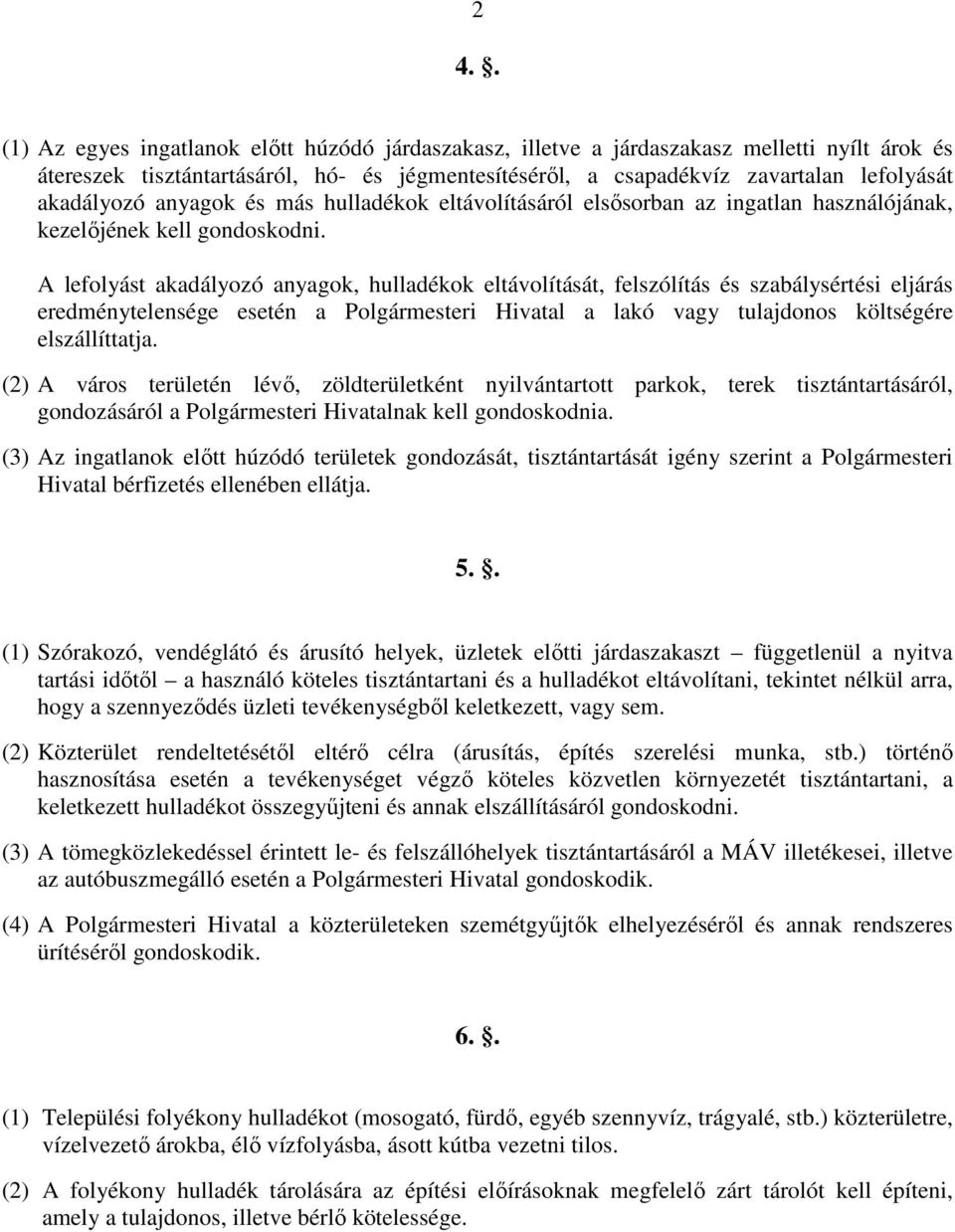 A lefolyást akadályozó anyagok, hulladékok eltávolítását, felszólítás és szabálysértési eljárás eredménytelensége esetén a Polgármesteri Hivatal a lakó vagy tulajdonos költségére elszállíttatja.