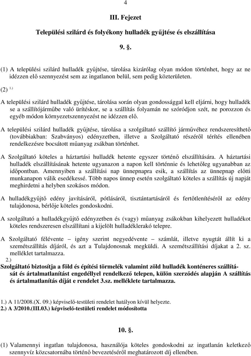 ) A települési szilárd hulladék győjtése, tárolása során olyan gondossággal kell eljárni, hogy hulladék se a szállítójármőbe való ürítéskor, se a szállítás folyamán ne szóródjon szét, ne porozzon és