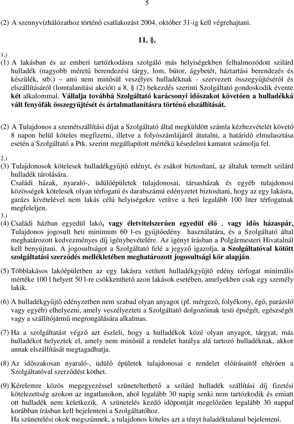 stb.) ami nem minısül veszélyes hulladéknak - szervezett összegyőjtésérıl és elszállításáról (lomtalanítási akciót) a 8. (2) bekezdés szerinti Szolgáltató gondoskodik évente két alkalommal.