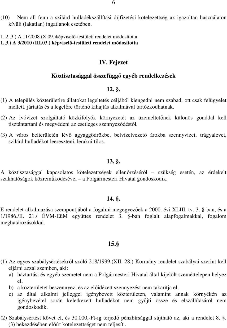 . (1) A település közterületire állatokat legeltetés céljából kiengedni nem szabad, ott csak felügyelet mellett, jártatás és a legelıre történı kihajtás alkalmával tartózkodhatnak.