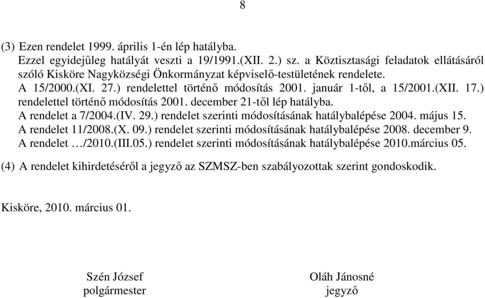 ) rendelettel történı módosítás 2001. december 21-tıl lép hatályba. A rendelet a 7/2004.(IV. 29.) rendelet szerinti módosításának hatálybalépése 2004. május 15. A rendelet 11/2008.(X. 09.