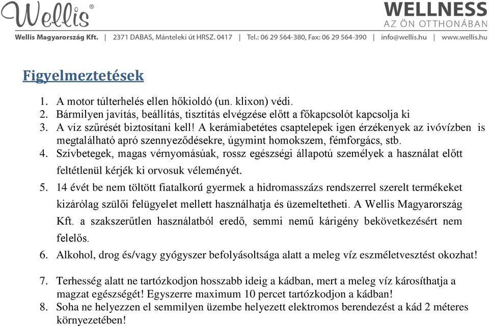 Szívbetegek, magas vérnyomásúak, rossz egészségi állapotú személyek a használat előtt feltétlenül kérjék ki orvosuk véleményét. 5.