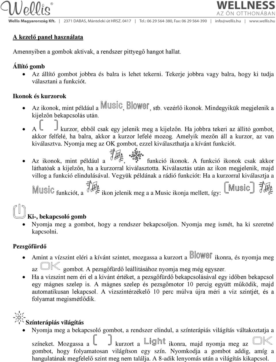 A kurzor, ebből csak egy jelenik meg a kijelzőn. Ha jobbra tekeri az állító gombot, akkor felfelé, ha balra, akkor a kurzor lefelé mozog. Amelyik mezőn áll a kurzor, az van kiválasztva.