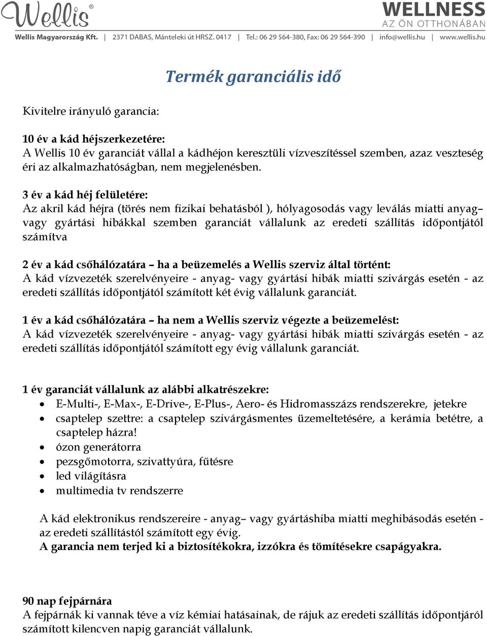 3 év a kád héj felületére: Az akril kád héjra (törés nem fizikai behatásból ), hólyagosodás vagy leválás miatti anyag vagy gyártási hibákkal szemben garanciát vállalunk az eredeti szállítás