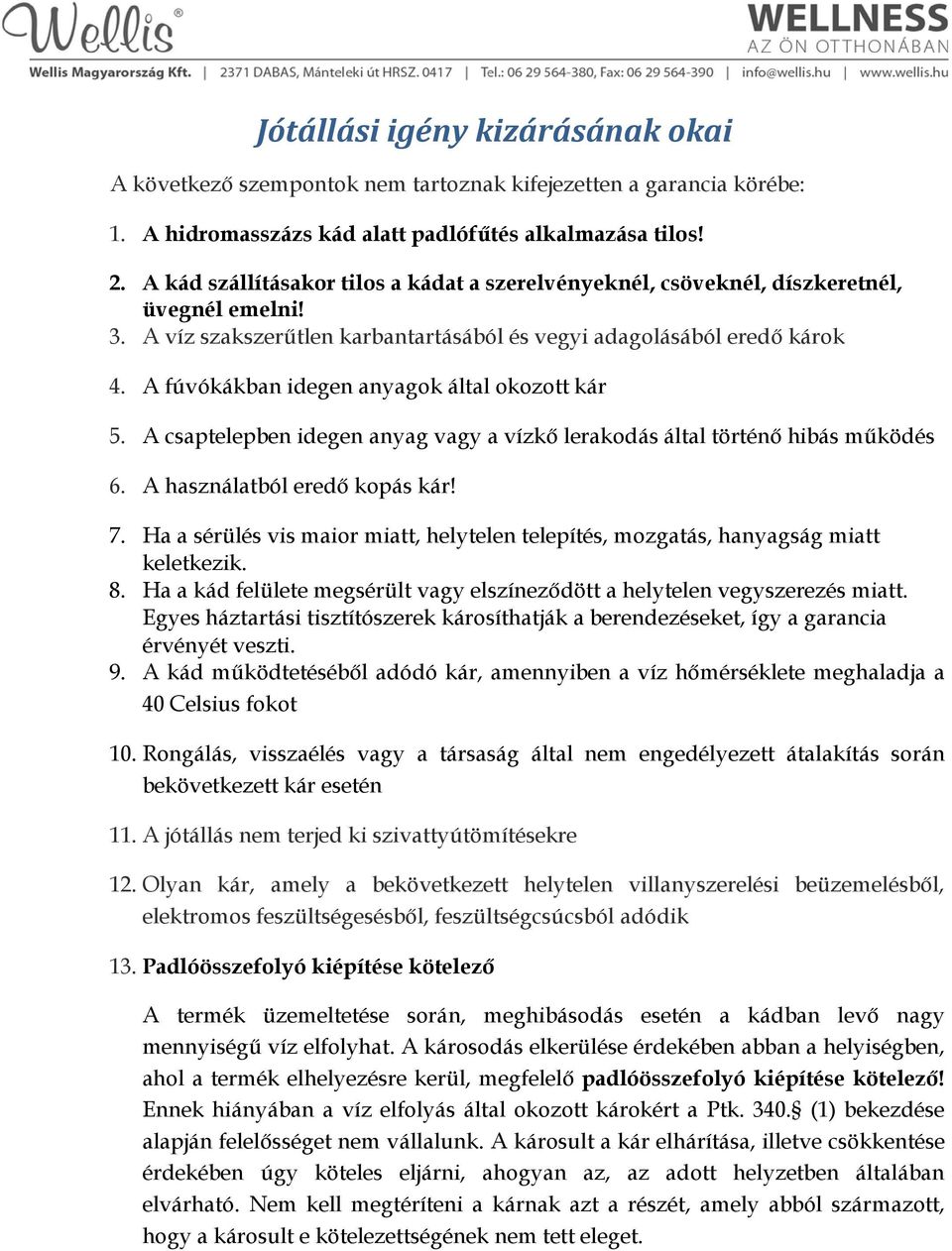 A fúvókákban idegen anyagok által okozott kár 5. A csaptelepben idegen anyag vagy a vízkő lerakodás által történő hibás működés 6. A használatból eredő kopás kár! 7.