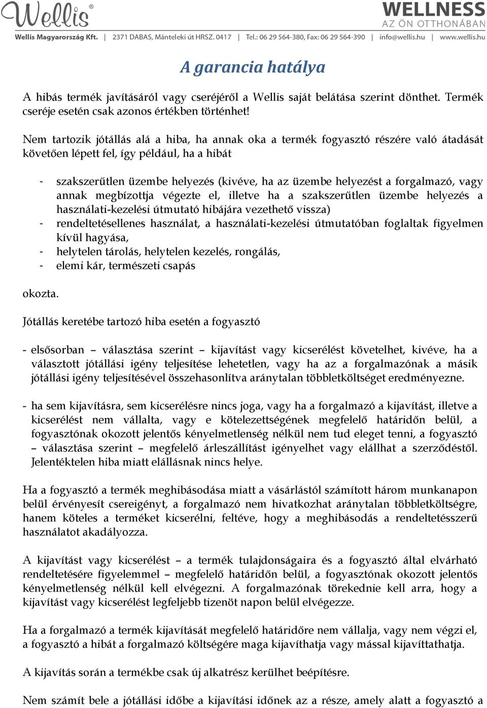 forgalmazó, vagy annak megbízottja végezte el, illetve ha a szakszerűtlen üzembe helyezés a használati-kezelési útmutató hibájára vezethető vissza) - rendeltetésellenes használat, a