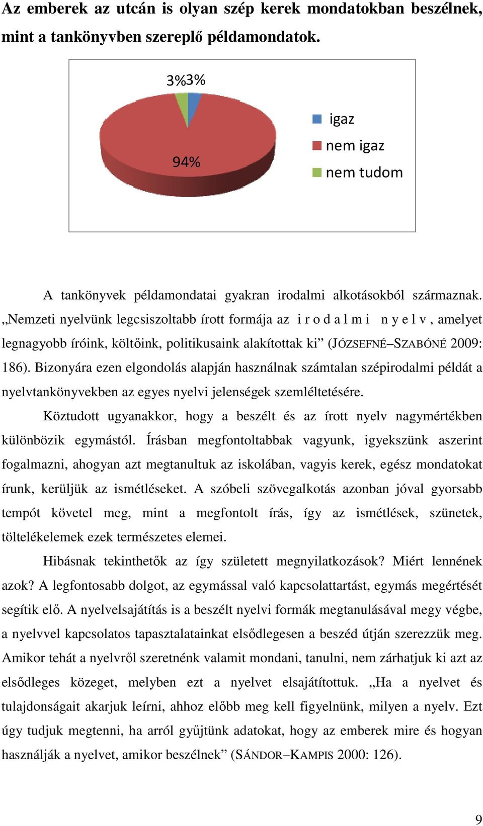 Nemzeti nyelvünk legcsiszoltabb írott formája az i r o d a l m i n y e l v, amelyet legnagyobb íróink, költőink, politikusaink alakítottak ki (JÓZSEFNÉ SZABÓNÉ 2009: 186).