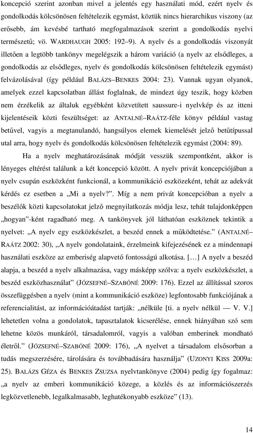 A nyelv és a gondolkodás viszonyát illetően a legtöbb tankönyv megelégszik a három variáció (a nyelv az elsődleges, a gondolkodás az elsődleges, nyelv és gondolkodás kölcsönösen feltételezik egymást)