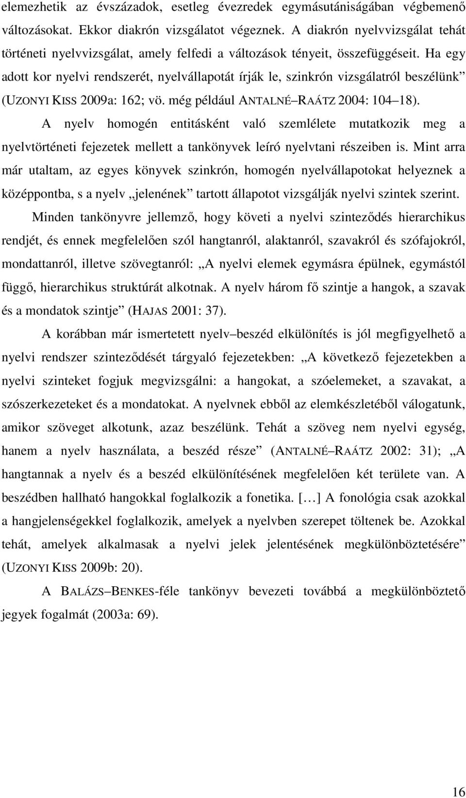 Ha egy adott kor nyelvi rendszerét, nyelvállapotát írják le, szinkrón vizsgálatról beszélünk (UZONYI KISS 2009a: 162; vö. még például ANTALNÉ RAÁTZ 2004: 104 18).