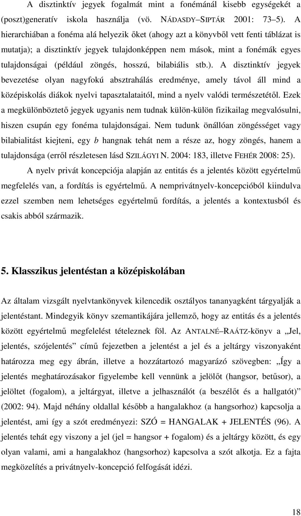 hosszú, bilabiális stb.). A disztinktív jegyek bevezetése olyan nagyfokú absztrahálás eredménye, amely távol áll mind a középiskolás diákok nyelvi tapasztalataitól, mind a nyelv valódi természetétől.