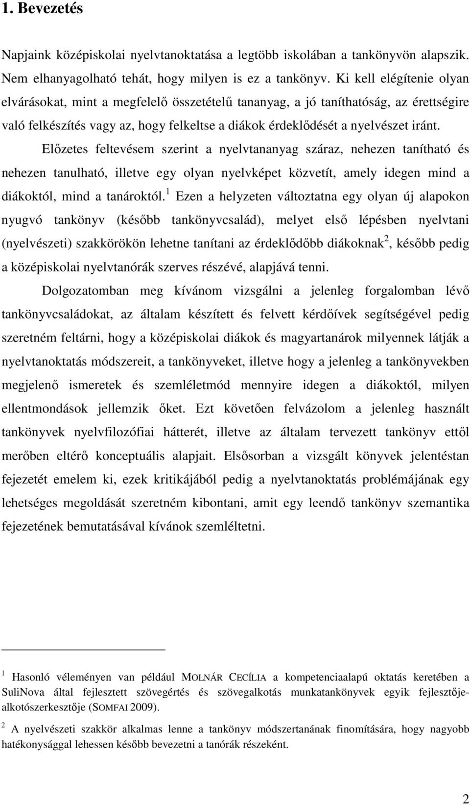 Előzetes feltevésem szerint a nyelvtananyag száraz, nehezen tanítható és nehezen tanulható, illetve egy olyan nyelvképet közvetít, amely idegen mind a diákoktól, mind a tanároktól.