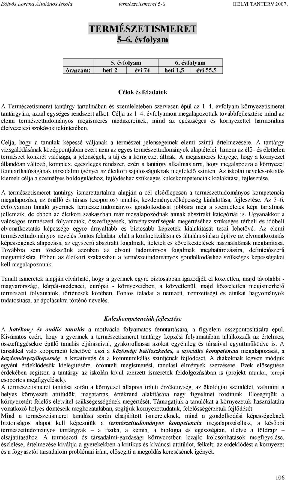 évfolyamon megalapozottak továbbfejlesztése mind az elemi természettudományos megismerés módszereinek, mind az egészséges és környezettel harmonikus életvezetési szokások tekintetében.