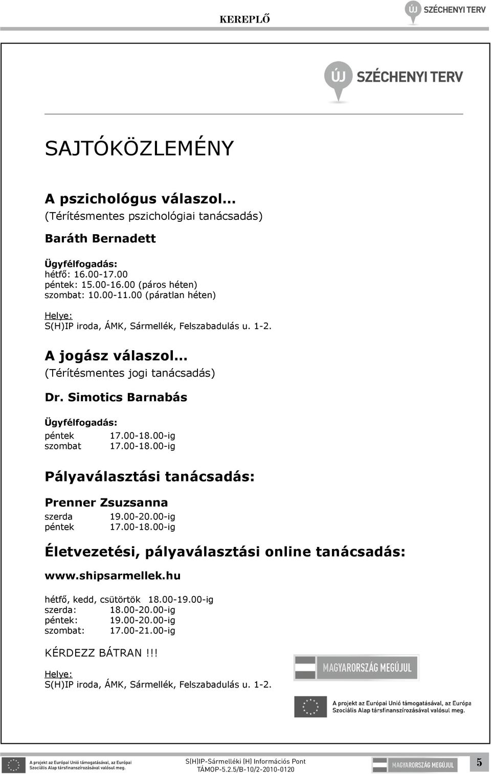 00-ig szombat 17.00-18.00-ig Pályaválasztási tanácsadás: Prenner Zsuzsanna szerda péntek 19.00-20.00-ig 17.00-18.00-ig Életvezetési, pályaválasztási online tanácsadás: www.