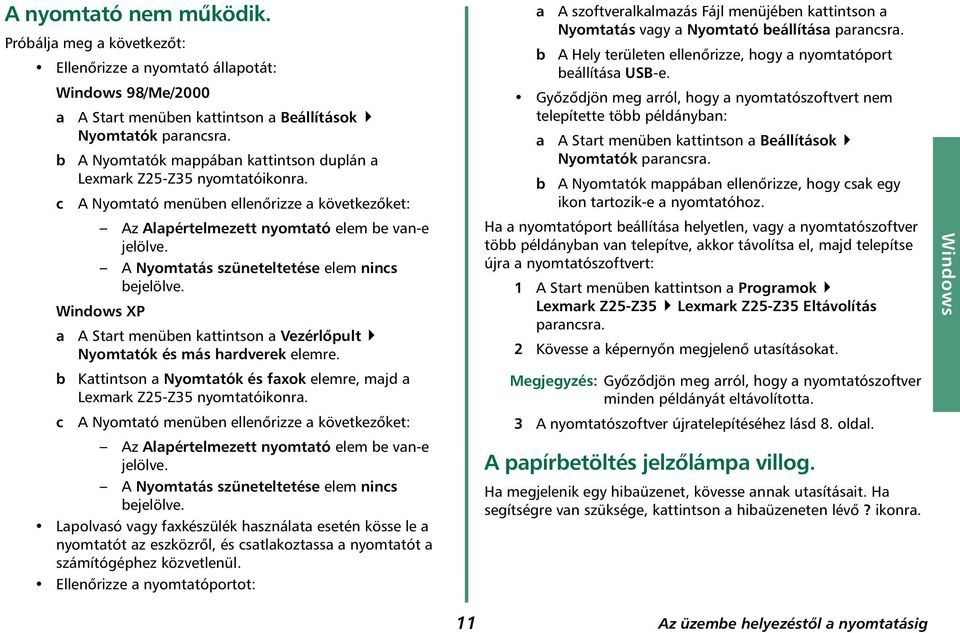 A Nyomtatás szüneteltetése elem nincs bejelölve. Windows XP a A Start menüben kattintson a Vezérlőpult Nyomtatók és más hardverek elemre.