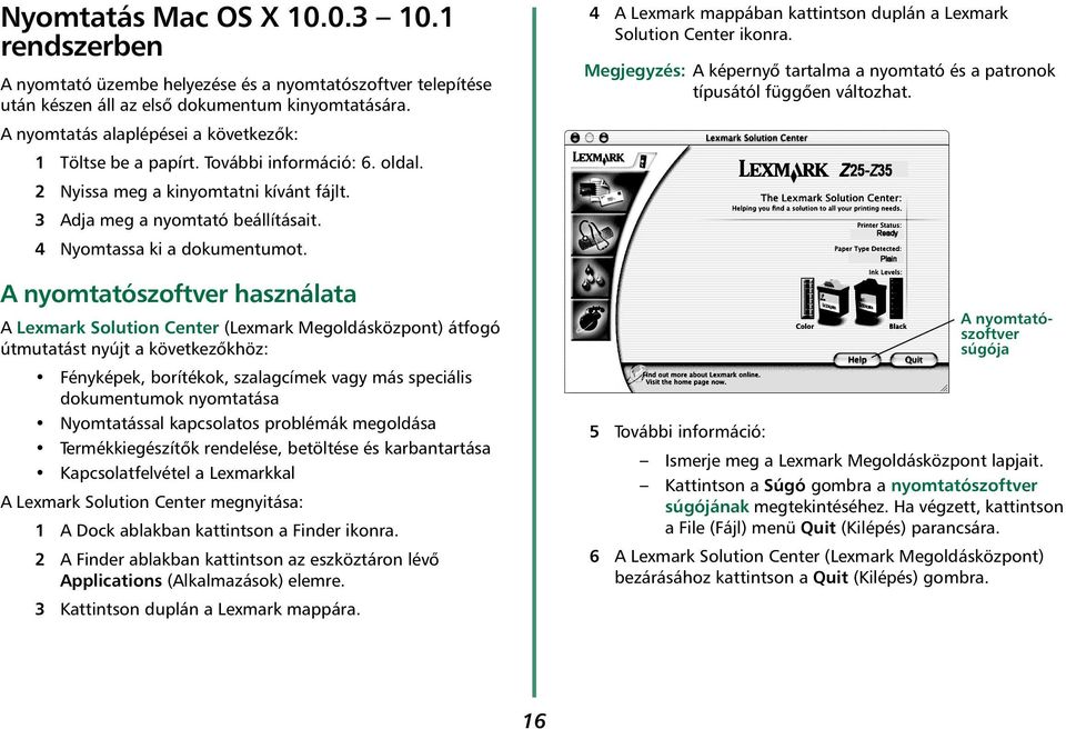 A nyomtatószoftver használata A Lexmark Solution Center (Lexmark Megoldásközpont) átfogó útmutatást nyújt a következőkhöz: Fényképek, borítékok, szalagcímek vagy más speciális dokumentumok nyomtatása