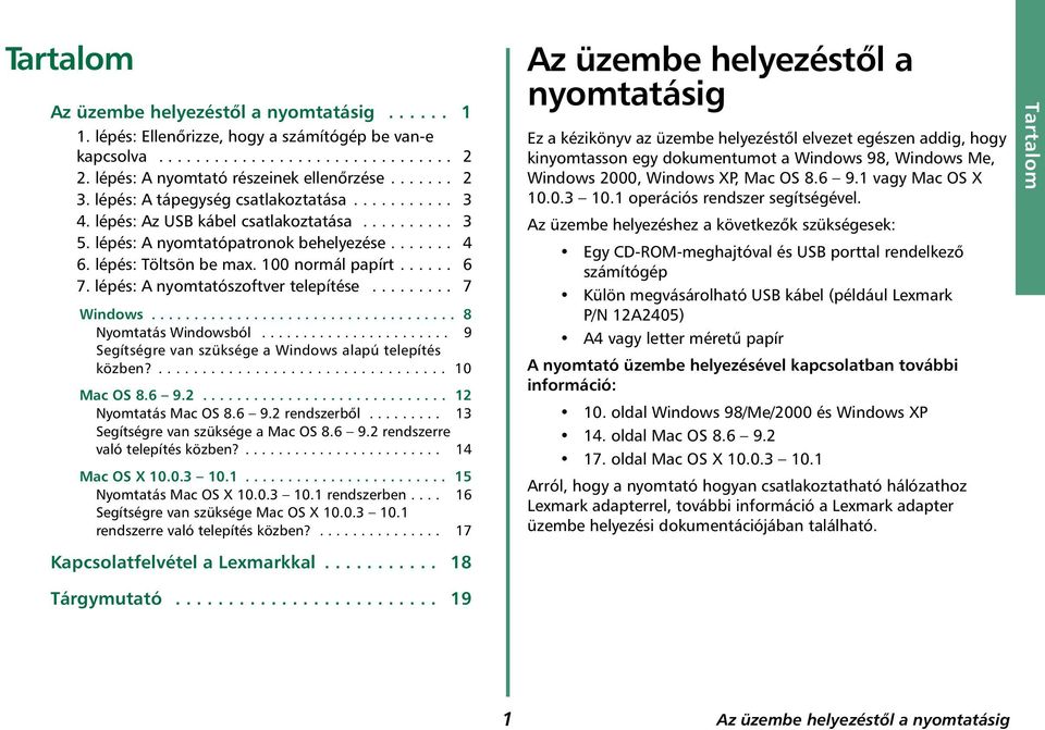 lépés: A nyomtatószoftver telepítése......... 7 Windows.................................... 8 Nyomtatás Windowsból....................... 9 Segítségre van szüksége a Windows alapú telepítés közben?