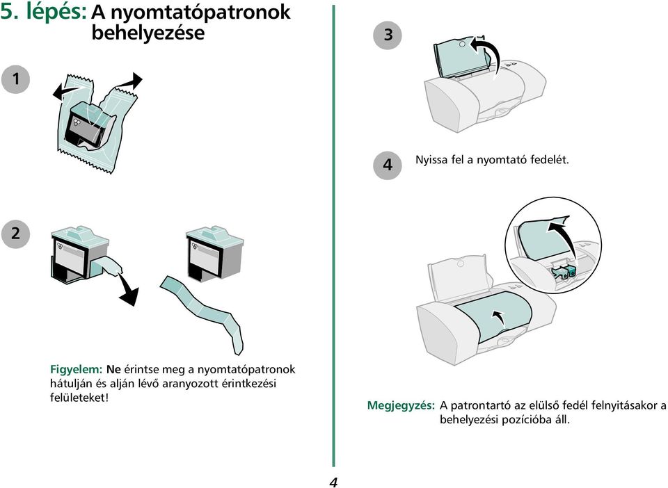 2 Figyelem: Ne érintse meg a nyomtatópatronok hátulján és alján