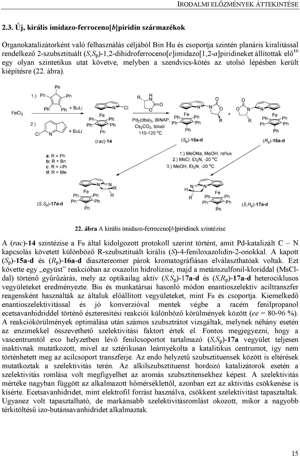 )-1,2-dihidroferroceno[e]imidazo[1,2-a]piridineket állítottak elő 16 egy olyan szintetikus utat követve, melyben a szendvics-kötés az utolsó lépésben került kiépítésre (22. ábra). 22.