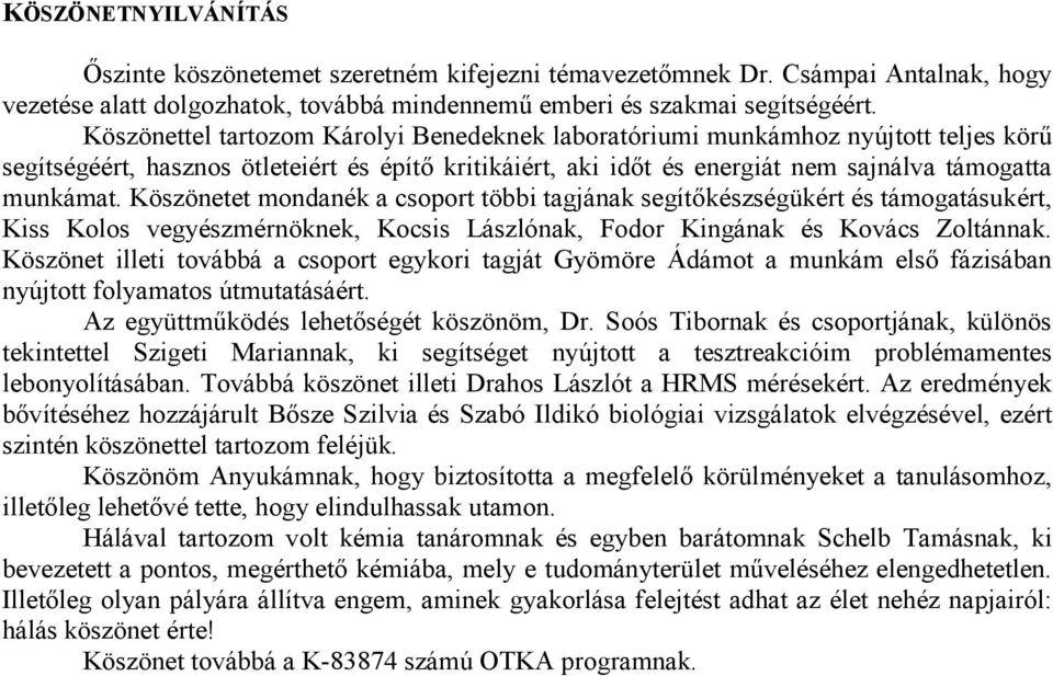 Köszönetet mondanék a csoport többi tagjának segítőkészségükért és támogatásukért, Kiss Kolos vegyészmérnöknek, Kocsis Lászlónak, Fodor Kingának és Kovács Zoltánnak.