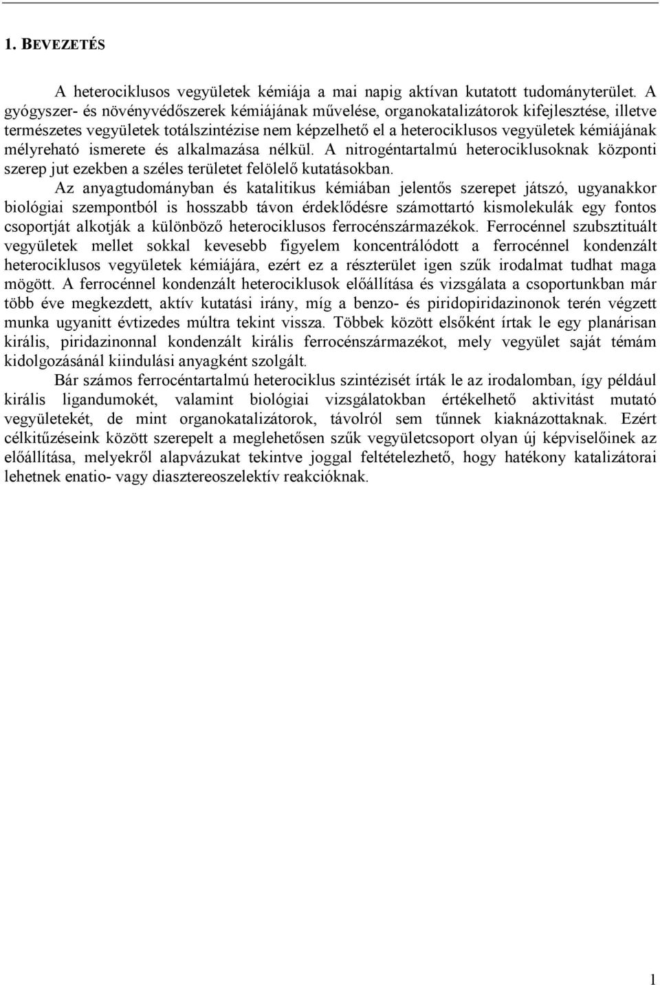 mélyreható ismerete és alkalmazása nélkül. A nitrogéntartalmú heterociklusoknak központi szerep jut ezekben a széles területet felölelő kutatásokban.