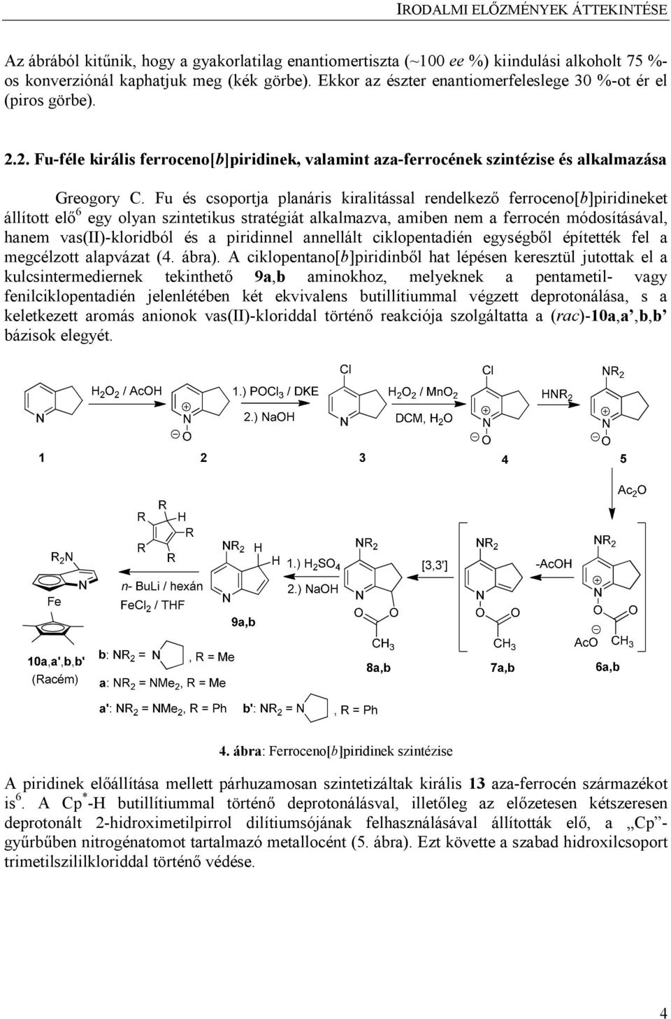Fu és csoportja planáris kiralitással rendelkező ferroceno[b]piridineket állított elő 6 egy olyan szintetikus stratégiát alkalmazva, amiben nem a ferrocén módosításával, hanem vas(ii)-kloridból és a