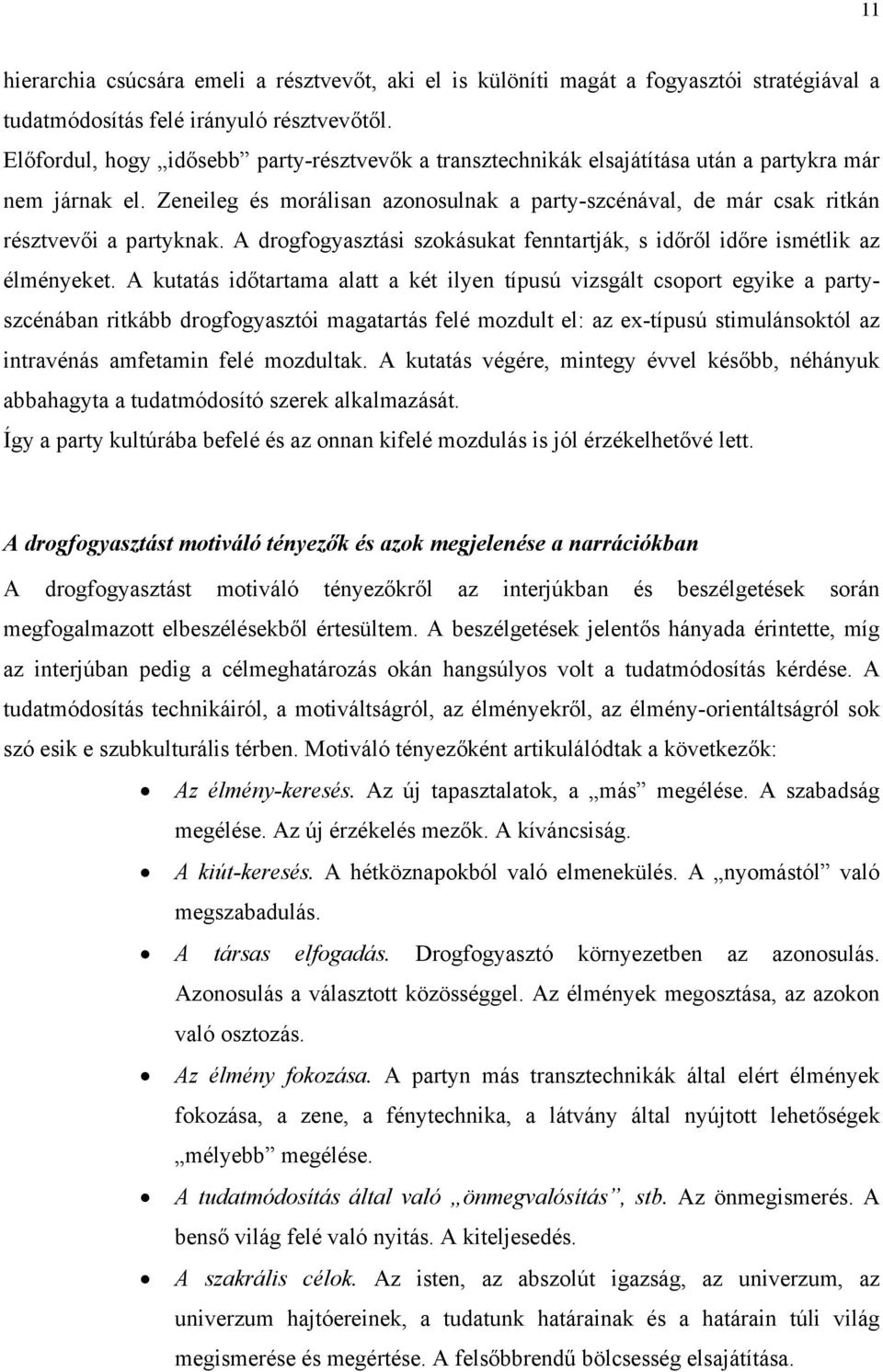 Zeneileg és morálisan azonosulnak a party-szcénával, de már csak ritkán résztvevői a partyknak. A drogfogyasztási szokásukat fenntartják, s időről időre ismétlik az élményeket.