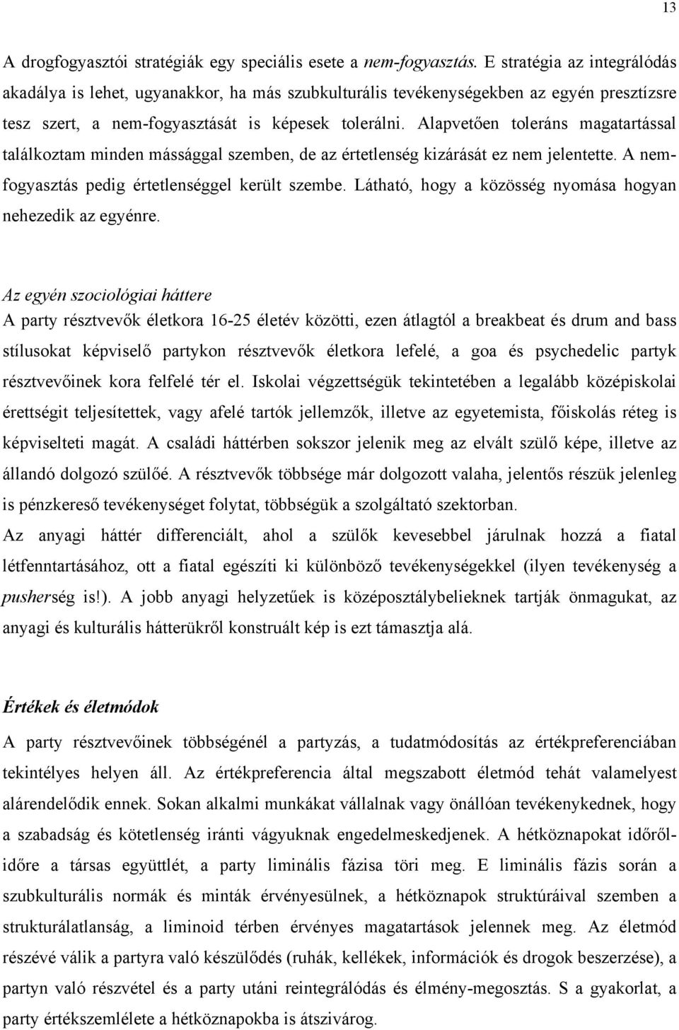 Alapvetően toleráns magatartással találkoztam minden mássággal szemben, de az értetlenség kizárását ez nem jelentette. A nemfogyasztás pedig értetlenséggel került szembe.