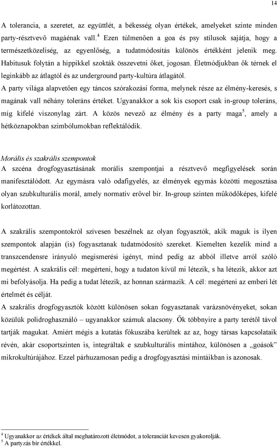 Habitusuk folytán a hippikkel szokták összevetni őket, jogosan. Életmódjukban ők térnek el leginkább az átlagtól és az underground party-kultúra átlagától.