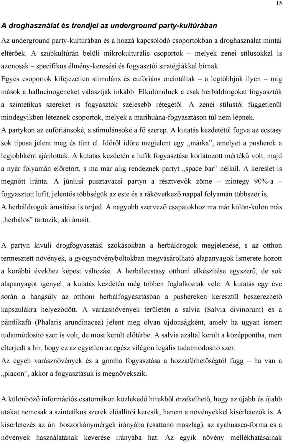 Egyes csoportok kifejezetten stimuláns és eufóriáns oreintáltak a legtöbbjük ilyen míg mások a hallucinogéneket választják inkább.