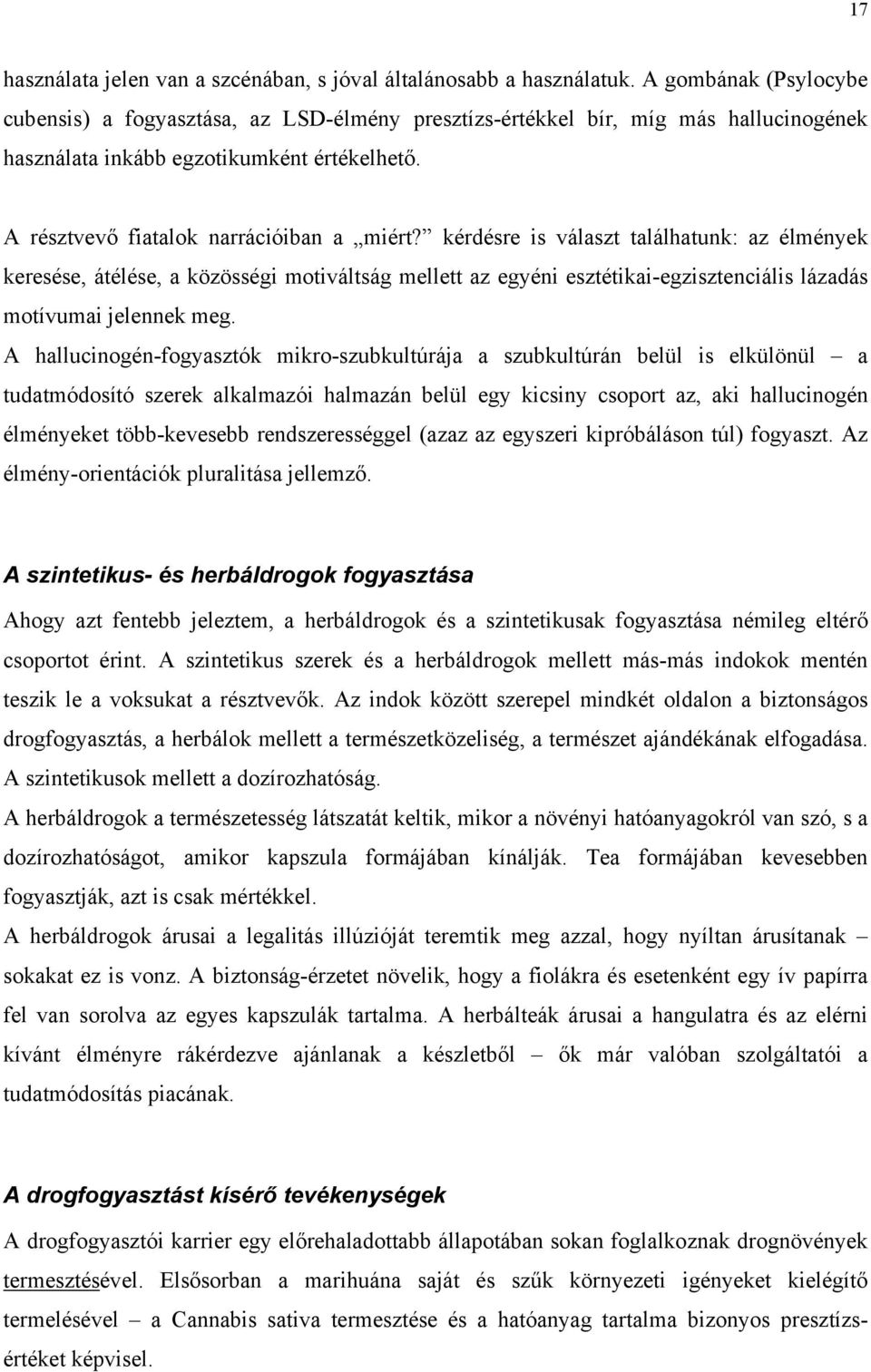 kérdésre is választ találhatunk: az élmények keresése, átélése, a közösségi motiváltság mellett az egyéni esztétikai-egzisztenciális lázadás motívumai jelennek meg.