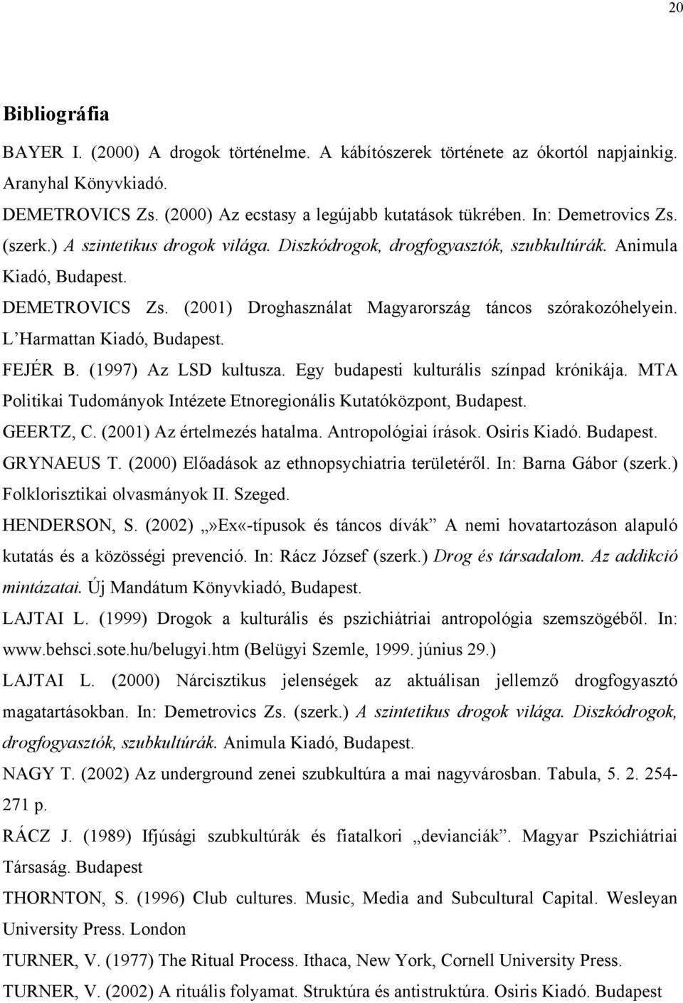 (2001) Droghasználat Magyarország táncos szórakozóhelyein. L Harmattan Kiadó, Budapest. FEJÉR B. (1997) Az LSD kultusza. Egy budapesti kulturális színpad krónikája.