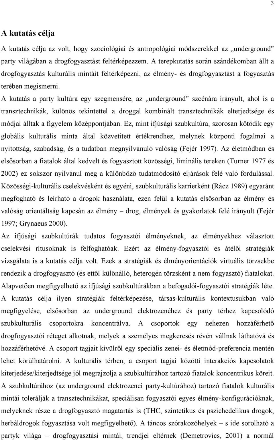 A kutatás a party kultúra egy szegmensére, az underground szcénára irányult, ahol is a transztechnikák, különös tekintettel a droggal kombinált transztechnikák elterjedtsége és módjai álltak a