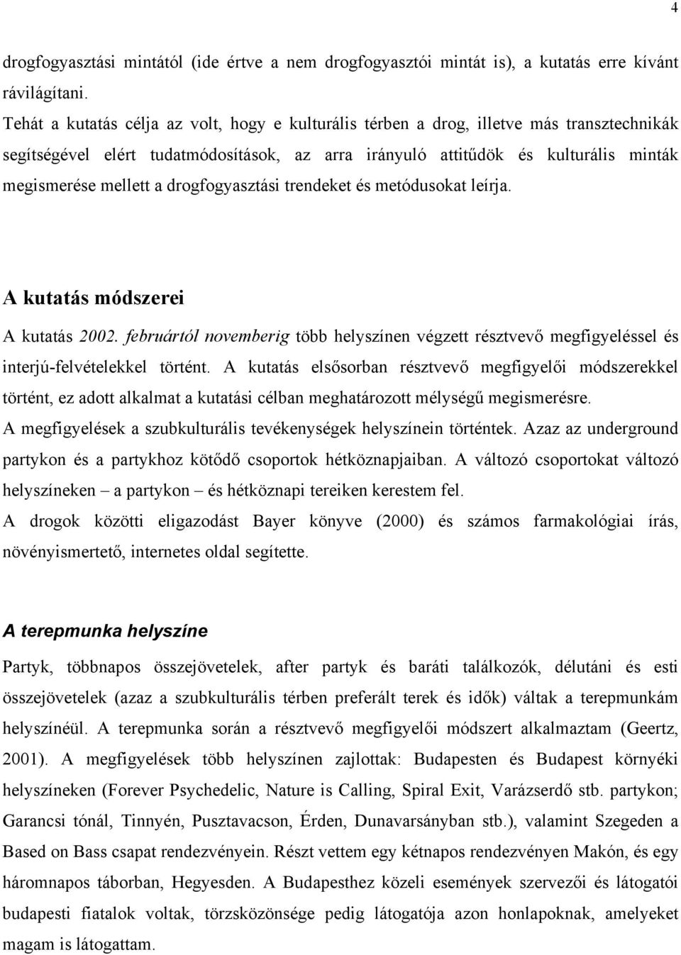 drogfogyasztási trendeket és metódusokat leírja. A kutatás módszerei A kutatás 2002. februártól novemberig több helyszínen végzett résztvevő megfigyeléssel és interjú-felvételekkel történt.