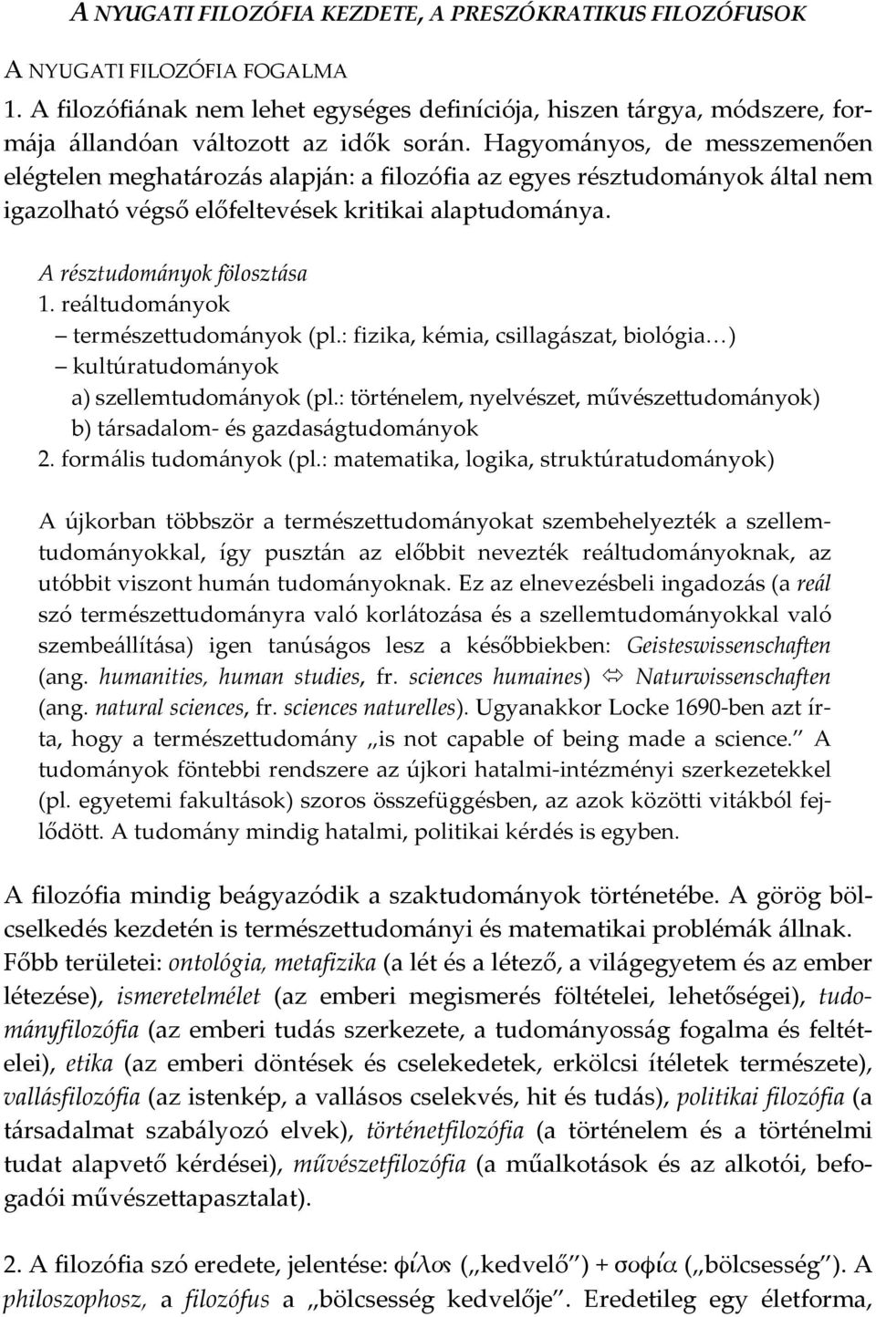 Hagyományos, de messzemenően elégtelen meghatározás alapján: a filozófia az egyes résztudományok által nem igazolható végső előfeltevések kritikai alaptudománya. A résztudományok fölosztása 1.