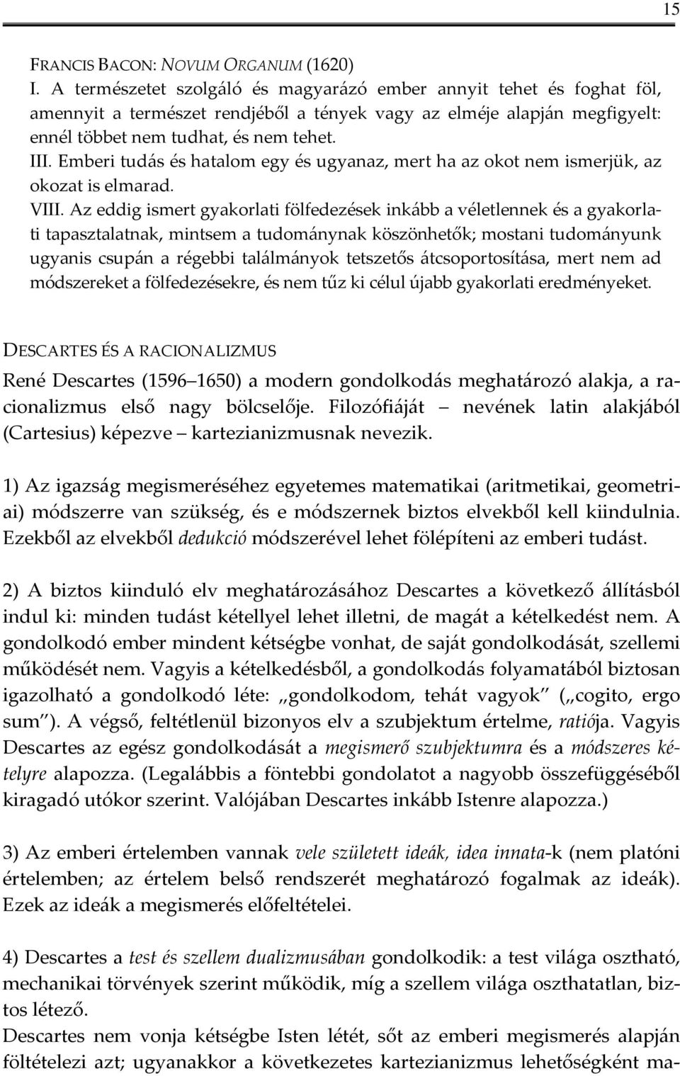 Emberi tudás és hatalom egy és ugyanaz, mert ha az okot nem ismerjük, az okozat is elmarad. VIII.