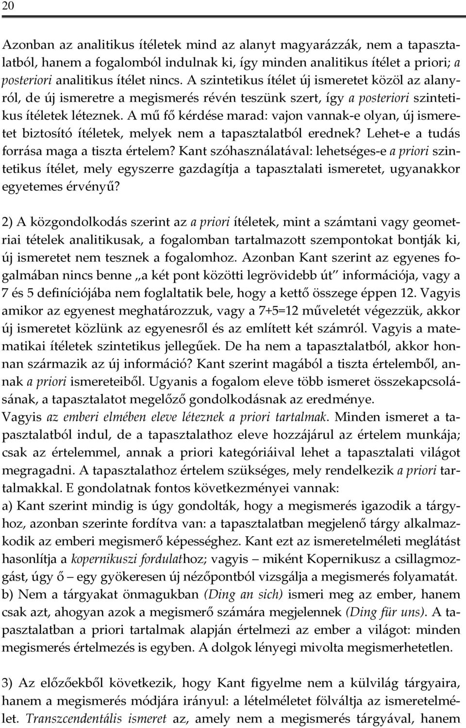 A mű fő kérdése marad: vajon vannak-e olyan, új ismeretet biztosító ítéletek, melyek nem a tapasztalatból erednek? Lehet-e a tudás forrása maga a tiszta értelem?