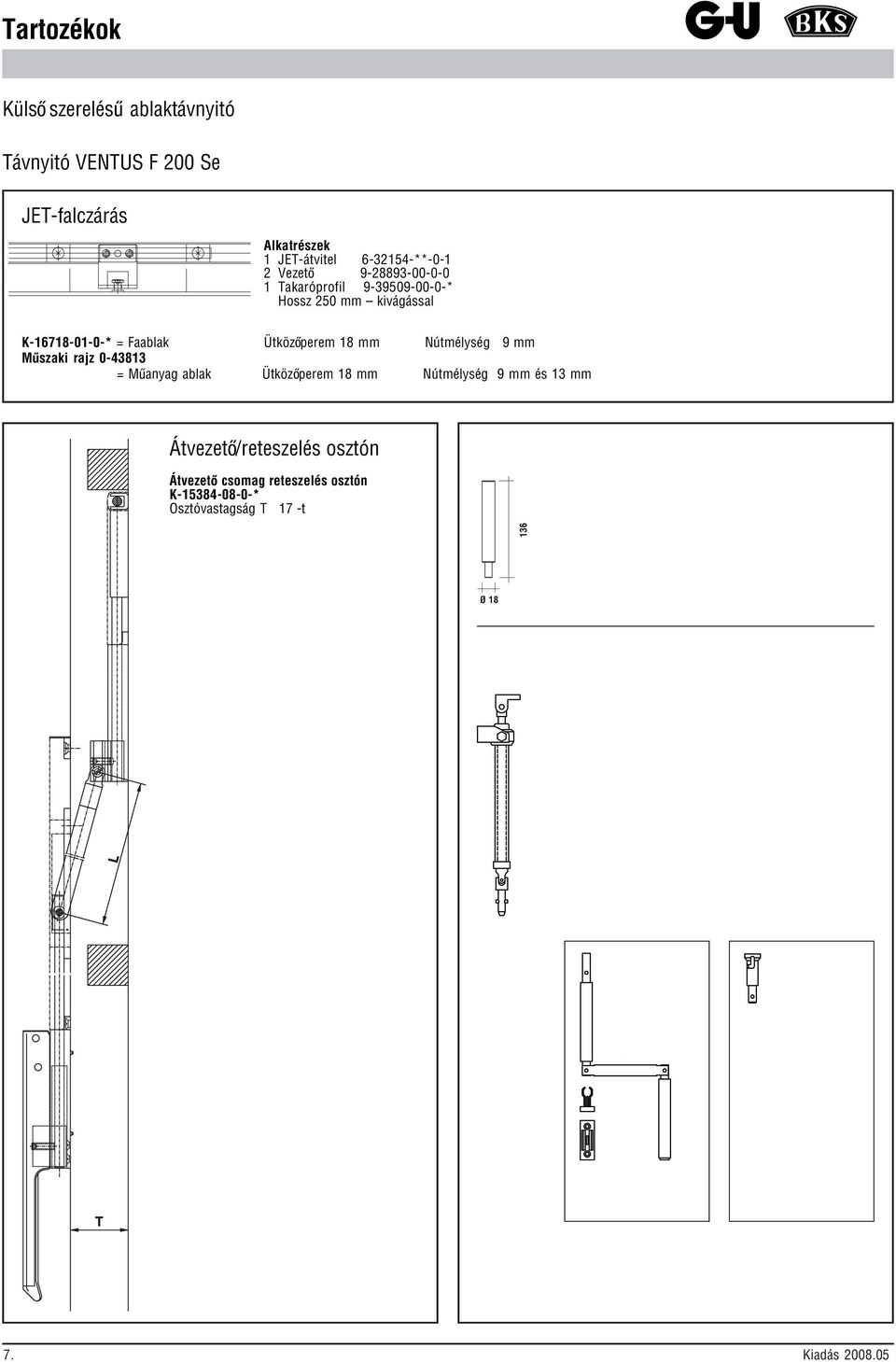 20-22 mm Nútmélység 9 mm és 13 mm Átvezető/reteszelés osztón Átvezető csomag reteszelés osztón K-15384-08-0-* Osztóvastagság T 17 -t l 80 mm Tolórúd L 126 mm Függőleges és vízszintes meghajtás 136