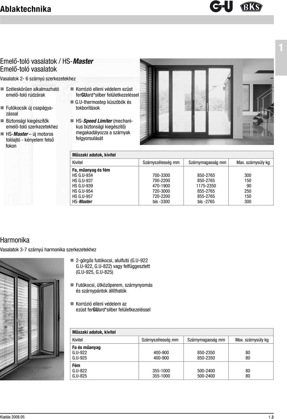 U-thermostep küszöbök és - tokborítások HS-Speed Limiter (mechanikus biztonsági kiegészítő)- megakadályozza a szárnyak felgyorsulását Műszaki adatok, kivitel Kivitel Szárnyszélesség mm Szárnymagasság